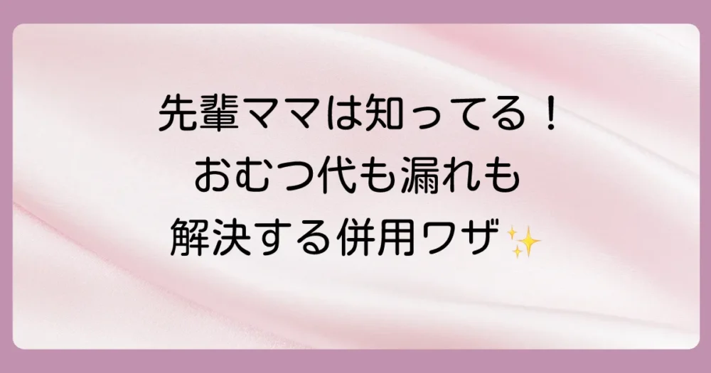 賢いおむつの使い方！テープとパンツの上手な併用術