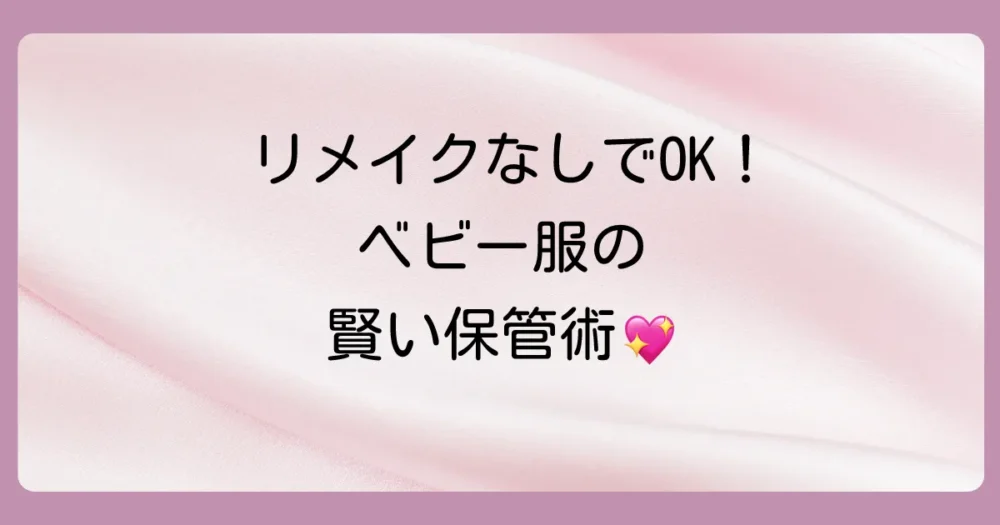 リメイクだけじゃない!ベビー服を「そのまま」残す保管術