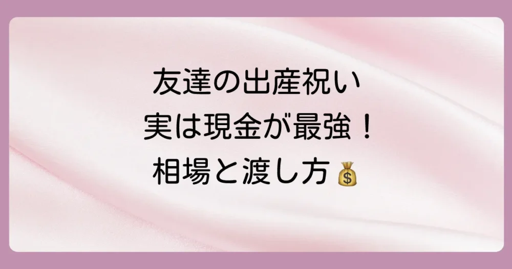 友達への出産祝いに現金は失礼？相場やマナー、喜ばれる渡し方を徹底解説