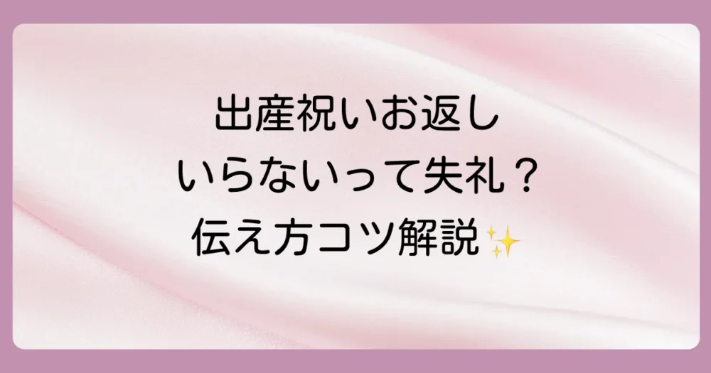 【例文あり】出産祝いのお返しはいらない！相手に気を遣わせない上手な伝え方を徹底解説