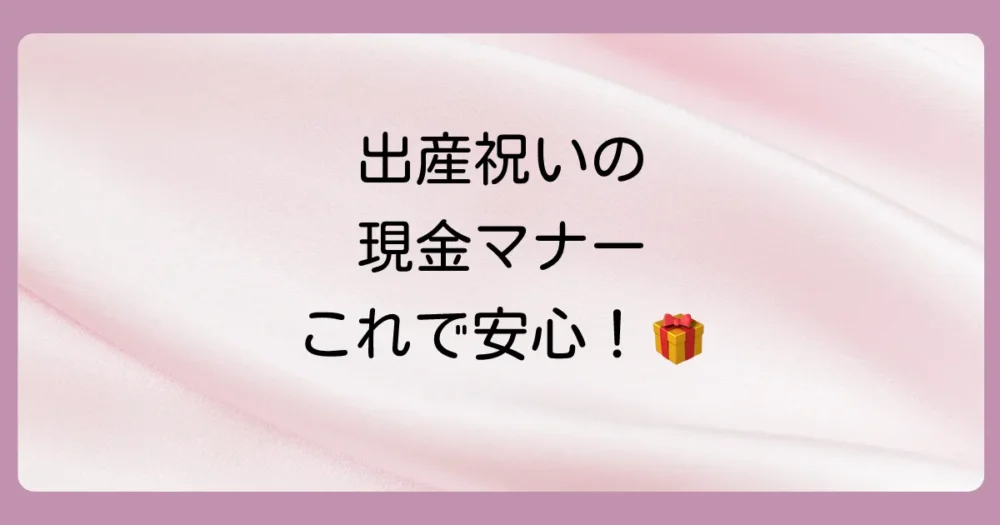知っておきたい！出産祝いを現金で贈る際のマナー