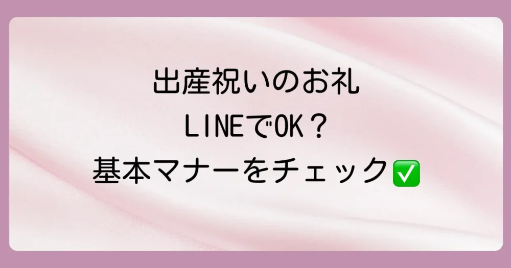 出産祝いのお礼、LINEで送るのはアリ?基本的なマナー