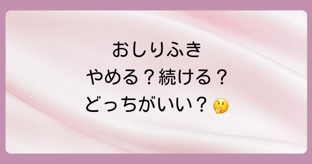 おしりふき卒業？続ける？メリット・デメリットを比較