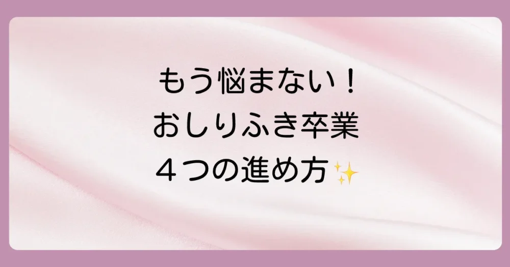 おしりふき卒業へ！トイレットペーパーに移行する4つのステップ