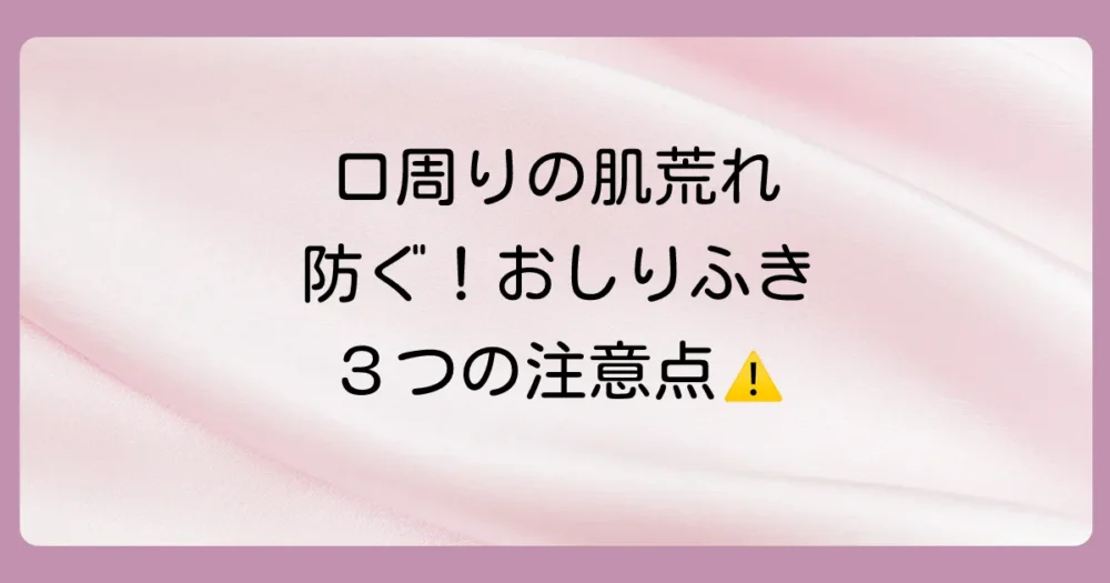 口周りの肌荒れを防ぐ!おしりふきで拭く際の注意点