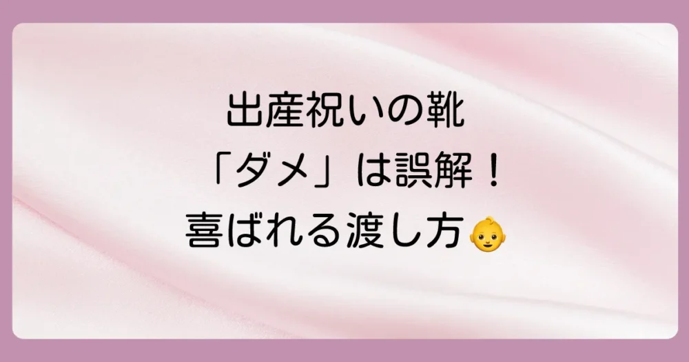 出産祝いに靴はダメ？縁起が悪いと言われる4つの理由と喜ばれる贈り方を徹底解説